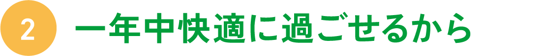 一年中快適に過ごせるから