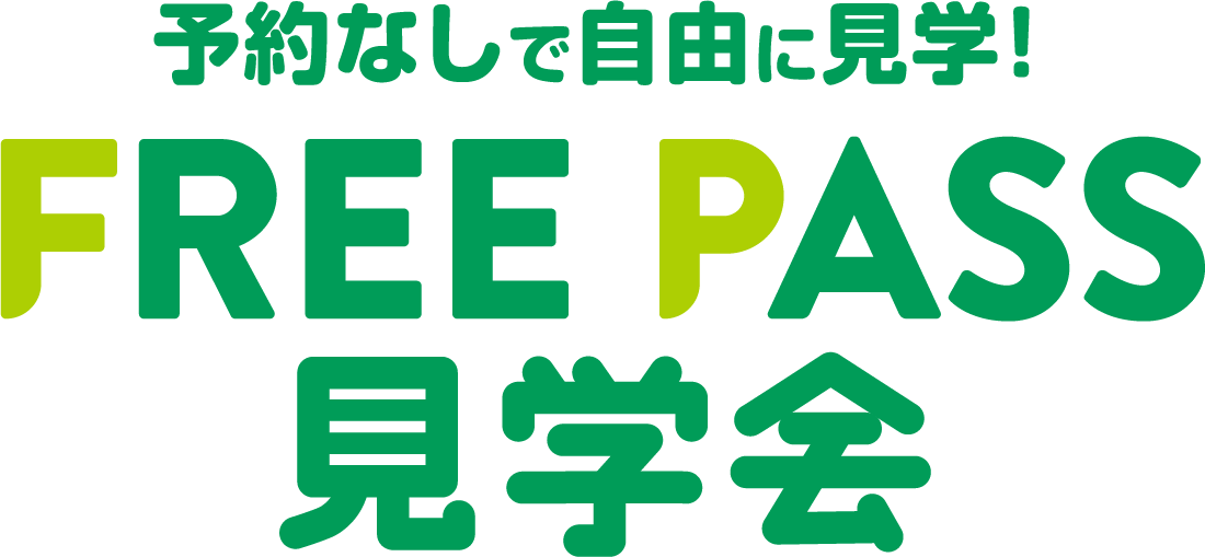 予約無しで自由に見学 FREE PASS 見学会
